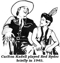 Carlton Kadell played Red Ryder briefly in 1945.