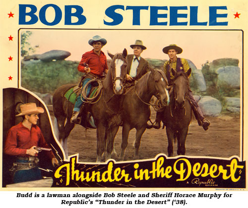 Budd is a lawman alongside Bob Steele and Sheriff Horace Murphy for Republic's "Thunder in the Desert" ('38).