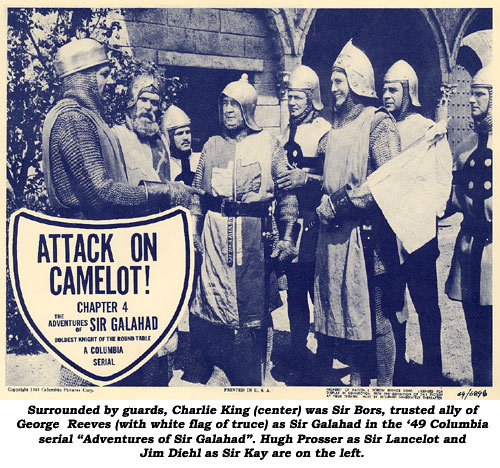 "Surrounded by guards, Charlie King (center) was Sir Bors, trusted ally of George Reeves (with white flag of truce) as Sir Galahad in the '49 Columbia serial "Adventures of Sir Galahad". Hugh Prosser as Sir Lancelot and Jim Diehl as Sir Kay are on the left."