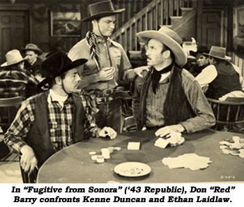 In "Fugitive from Sonora" ('43 Republic), Don "Red" Barry confronts Kenne Duncan and Ethan Laidlaw.