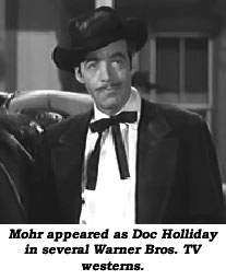 Mohr appeared as Doc Holliday in several Warner Bros. TV westerns.