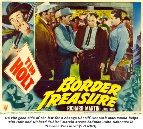 On the good side of th elaw for a change Sheriff Kenneth MacDonald helps Tim Holt and Richard "Chito" Martin arrest badman John Doucette in "Border Treasure" ('50 RKO).