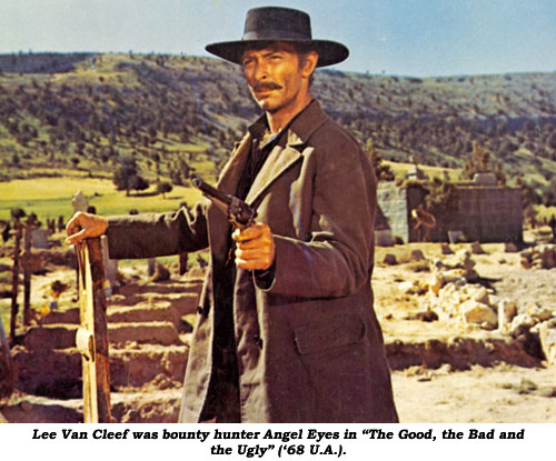 Lee Van Cleef was bounty hunter Angel Eyes in "The Good, The Bad and The Ugly" ('68 U.A.).