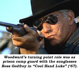 Woodward's turning point role was as prison guard with the sunglasses Boss Godrey in "Cool Hand Luke" ('67).