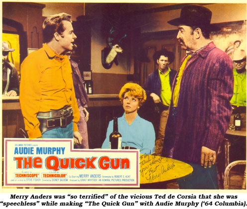 Merry Anders was "so terrified" of the vicious Ted de Corsia that she was "speechless" while making "The Quick Gun" with Audie Murphy ('64 Columbia).