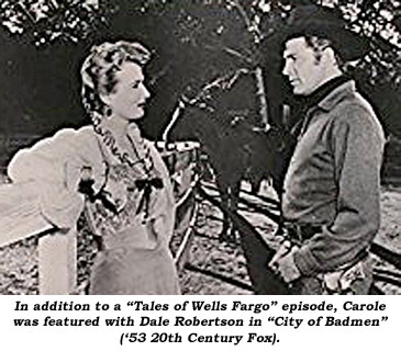 In addition to a "Tales of Wells Fargo" episode, Carole was featured with Dale Robertson in "City of Badmen" ('53 20th Century Fox).