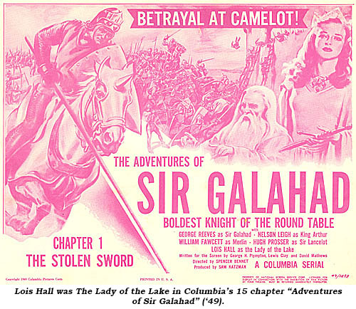 Lois Hall was The Lady of the Lake in Columbia's 15 chapter "Adventures of Sir Galahad" ('49).