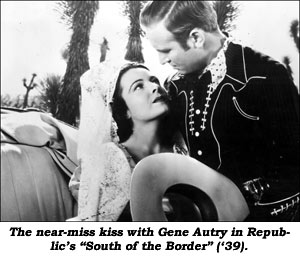 The near-miss kiss with Gene Autry in Republic's "South of the Border" ('39).