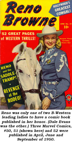Reno was only one of two B-Western leading ladies to have a comic book published in her honor. (Dale Evans was the other.) Three Marvel Comics, #50, 51 (shown here) and 52 were published in April, June and September of 1950.