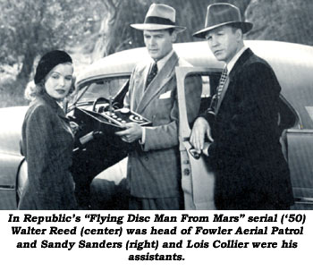 In Republic's "Flying Disc Man From Mars" serial ('50) Walter Reed (center) was head of Fowler Aerial Patrol and Sandy Sanders (right) and Lois Collier were his assistants.