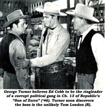 George Turner believes Ed Cobb to be the ringleader of a corrupt political gang in Ch. 13 of Republic's "Son of Zorro" ('46). Turner soon discovers the boss is the unlikely Tom London (R).