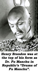 Henry Brandon was at the top of his form as Dr. Fu Manchu in Republic's "Drums of Fu Manchu".