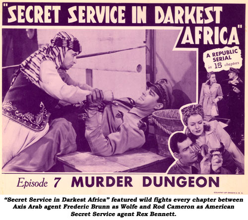 "Secret Service in Darkest Africa" featured wild fights every chapter between Axis Arab agent Frederic Brunn as Wolfe and Rod Cameron as American Secret Service agent Rex Bennett.