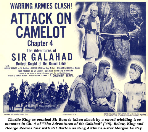 Charlie King as comical Sir Bors is taken aback of a sword-wielding tree monster in Ch. 4 of "The Adventures of Sir Galahad" ('49). Below, King and George Reeves talk with Pat Barton as King Arthur's sister Mogan Le Fay.