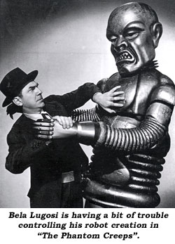 Bela Lugosi is having a bit of trouble controlling his robot creation in "The Phantom Creeps".