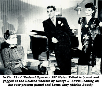 In Ch. 12 of "Federal Operator 99" Helen Talbot is bound and gagged at the Belasco Theatre by George J. Lewis (leaning on his ever-present piano) and Lorna Gray (Adrian Booth).
