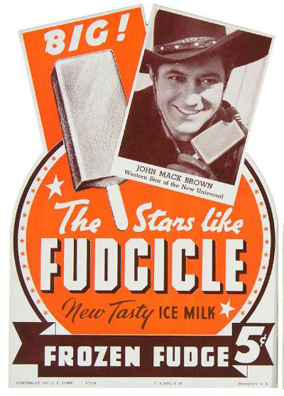 Hmmmmmm.....Let’s close with something good to eat! A Johnny Mack Brown endorsed frozen Fudcicle, circa late ‘30s. And only 5 cents! (Thanx to Bobby Copeland.)