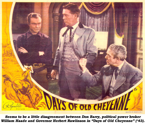 Seems to be a little disagreement between Don Barry, political power broker William Haade and Governor Herbert Rawlinson in "Days of Old Cheyenne" ('43).