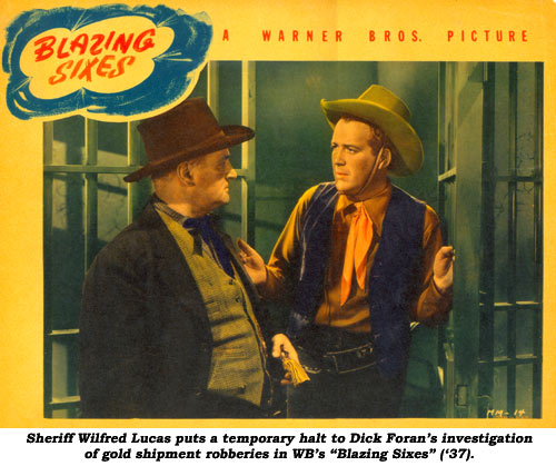 Sheriff Wilfred Lucas puts a temporary halt to Dick Foran's investigation of gold shipment robberies in WB's "Blazing Sixes" ('37).